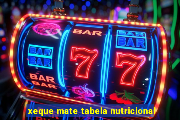 xeque mate tabela nutricional